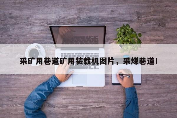 采礦用巷道礦用裝載機(jī)圖片，采煤巷道！