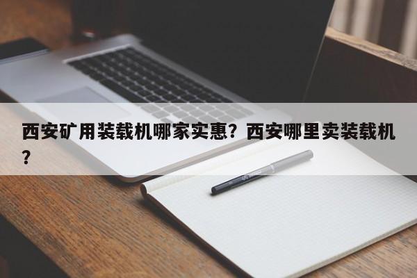 西安礦用裝載機(jī)哪家實(shí)惠？西安哪里賣裝載機(jī)？