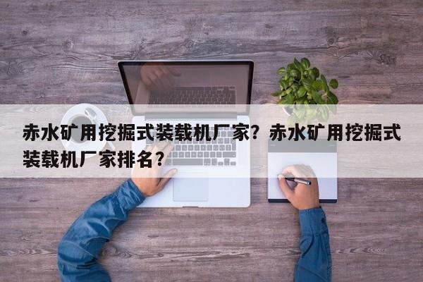 赤水礦用挖掘式裝載機(jī)廠家？赤水礦用挖掘式裝載機(jī)廠家排名？