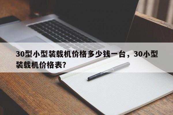 30型小型裝載機價格多少錢一臺，30小型裝載機價格表？