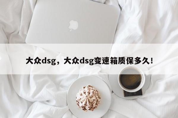 大眾dsg，大眾dsg變速箱質(zhì)保多久！