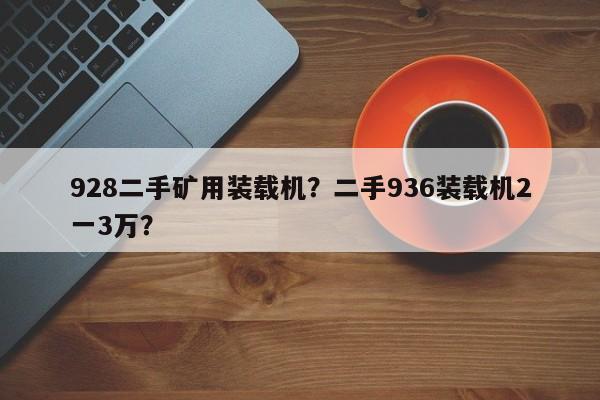 928二手礦用裝載機？二手936裝載機2一3萬？