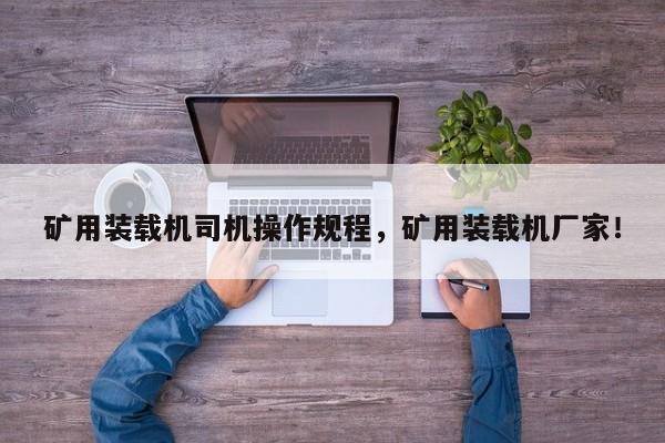 礦用裝載機司機操作規(guī)程，礦用裝載機廠家！