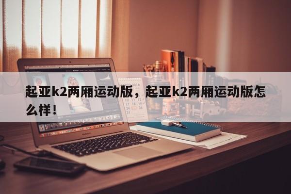 起亞k2兩廂運動版，起亞k2兩廂運動版怎么樣！