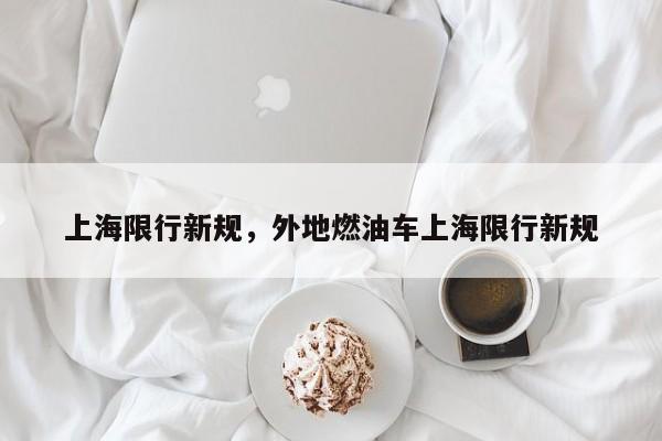 上海限行新規(guī)，外地燃油車上海限行新規(guī)