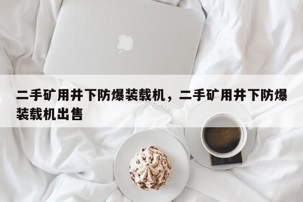 二手礦用井下防爆裝載機，二手礦用井下防爆裝載機出售