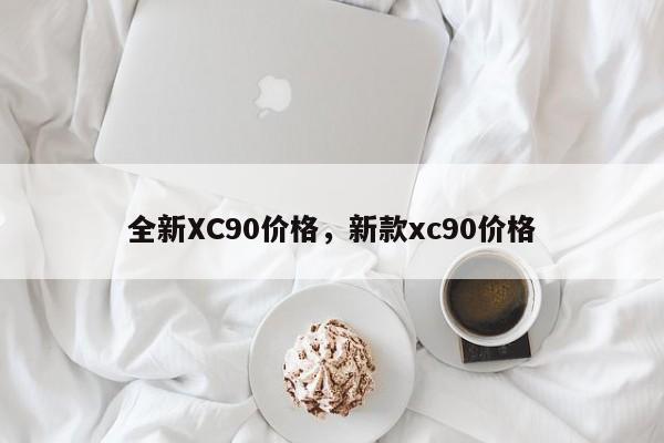 全新XC90價格，新款xc90價格