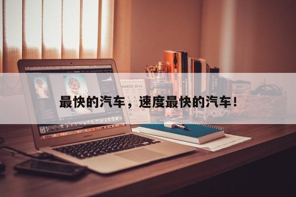最快的汽車，速度最快的汽車！