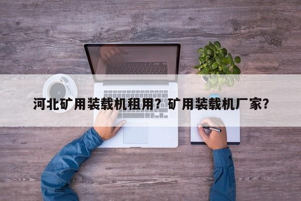 河北礦用裝載機(jī)租用？礦用裝載機(jī)廠家？