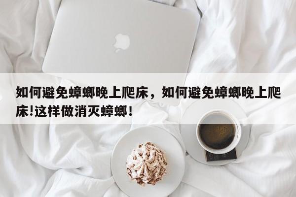 如何避免蟑螂晚上爬床，如何避免蟑螂晚上爬床!這樣做消滅蟑螂！