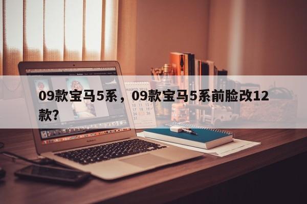 09款寶馬5系，09款寶馬5系前臉改12款？