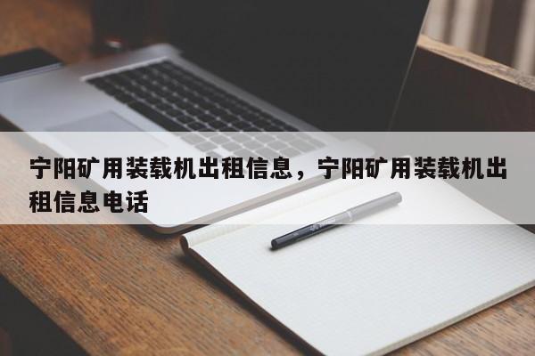 寧陽(yáng)礦用裝載機(jī)出租信息，寧陽(yáng)礦用裝載機(jī)出租信息電話