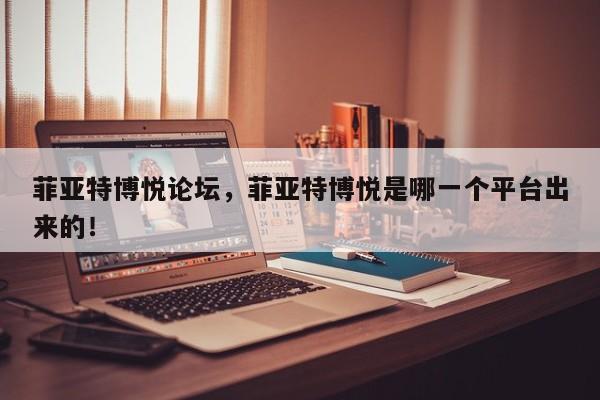 菲亞特博悅論壇，菲亞特博悅是哪一個平臺出來的！