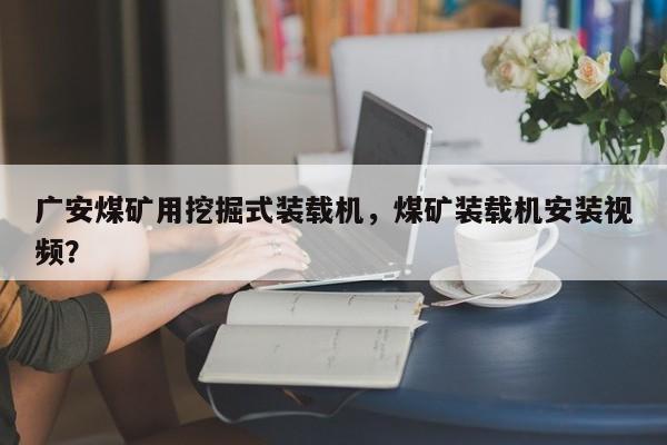 廣安煤礦用挖掘式裝載機，煤礦裝載機安裝視頻？