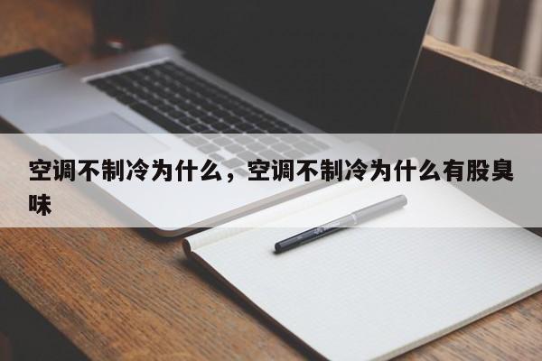 空調(diào)不制冷為什么，空調(diào)不制冷為什么有股臭味