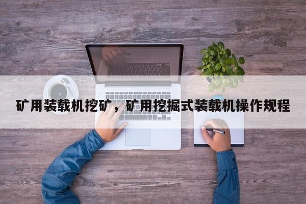 礦用裝載機(jī)挖礦，礦用挖掘式裝載機(jī)操作規(guī)程