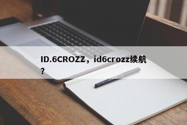 ID.6CROZZ，id6crozz續(xù)航？