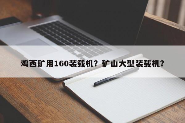 雞西礦用160裝載機？礦山大型裝載機？