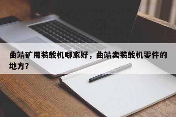 曲靖礦用裝載機(jī)哪家好，曲靖賣裝載機(jī)零件的地方？