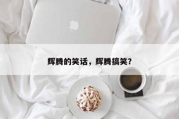 輝騰的笑話，輝騰搞笑？