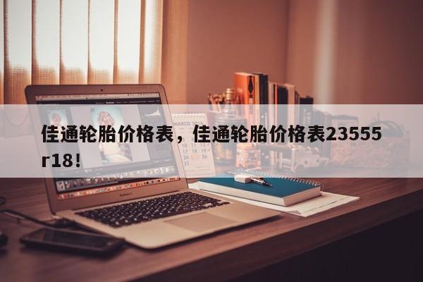 佳通輪胎價(jià)格表，佳通輪胎價(jià)格表23555r18！